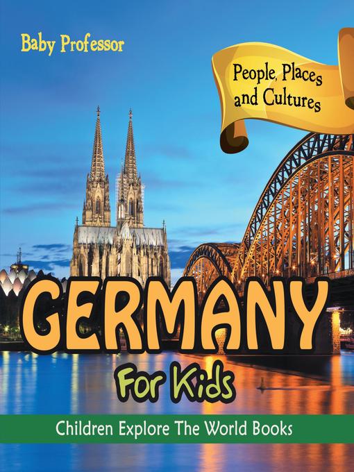 Title details for Germany For Kids--People, Places and Cultures--Children Explore the World Books by Baby Professor - Available